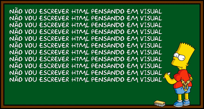 Não vou escrever HTML pensando em visual